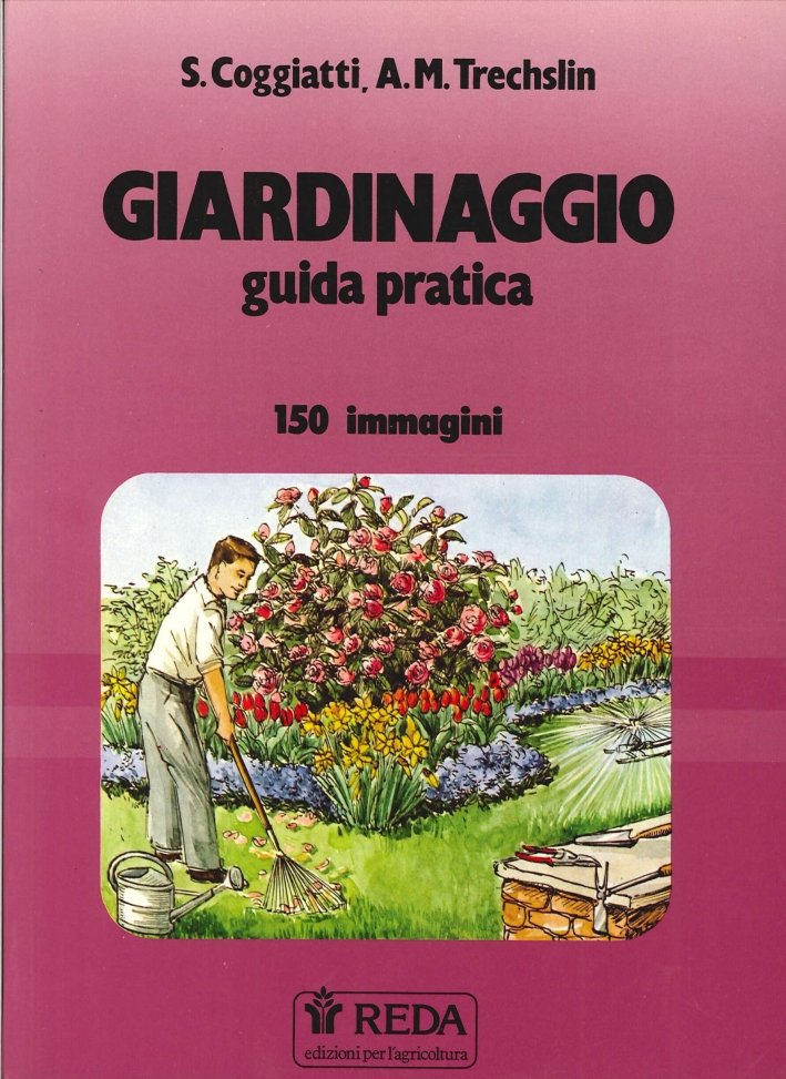 Giardinaggio. Guida Pratica. 150 Immagini