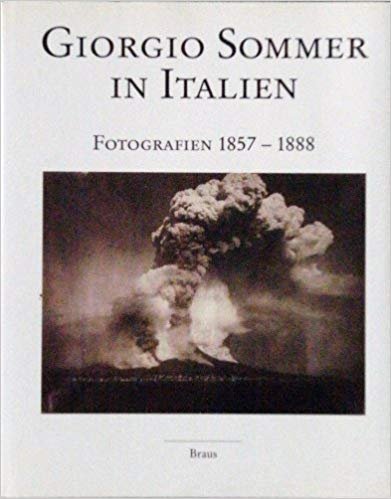 Giorgio Sommer in Italien. Fotografien 1857 - 1888, Heidelberg, Edition …