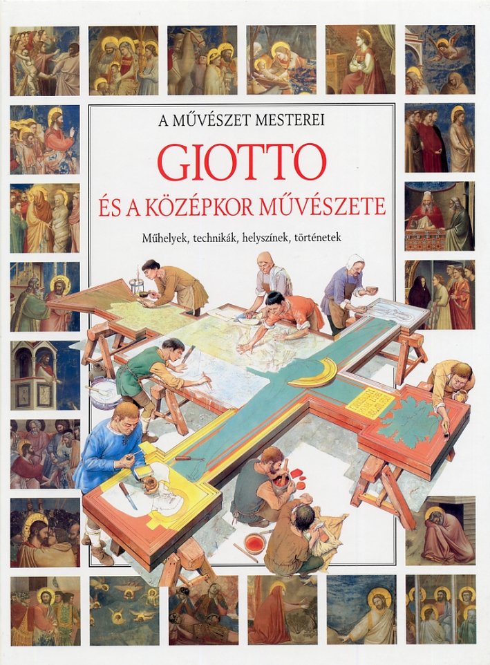 Giotto. Es a Zozepkor Muveszete. Muhelyek, Technikak, Helyszinek, Tortenetek