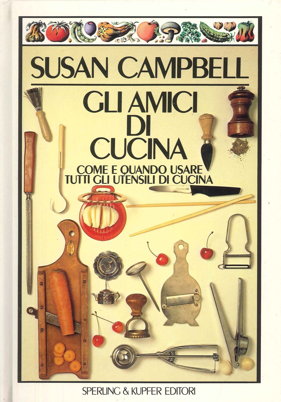 Gli Amici di Cucina. Come e Quando Usare gli Utensili …