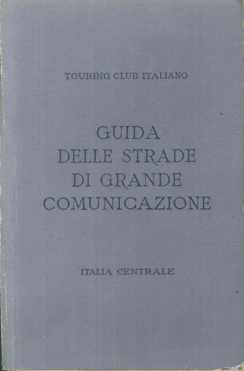 Guida Itineraria delle Strade di Grande Comunicazione. Italia centrale., Milano, …