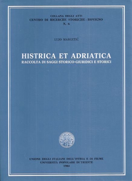 Histrica Et Adriatica. Raccolta di Saggi Storico Giuridici e Storici