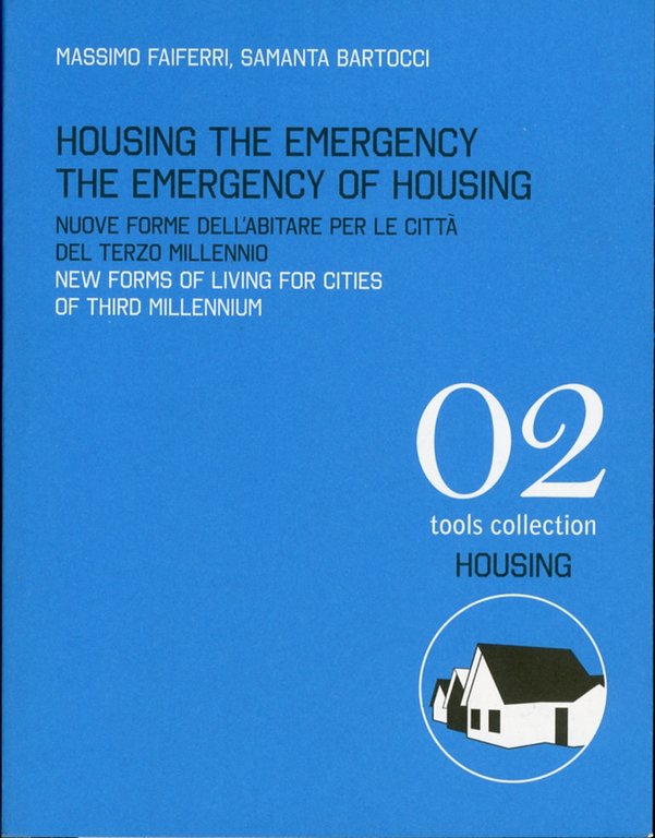 Housing the Emergency the Emergency of Housing. Nuove forme dell'abitare per le città del terzo millennio. New forms of living for cities of third millennium. [Ed. Italiano e Inglese]