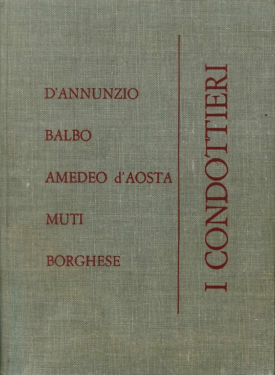I condottieri. D'Annunzio, Balbo, Amedeo d'Aosta, Muti, Borghese