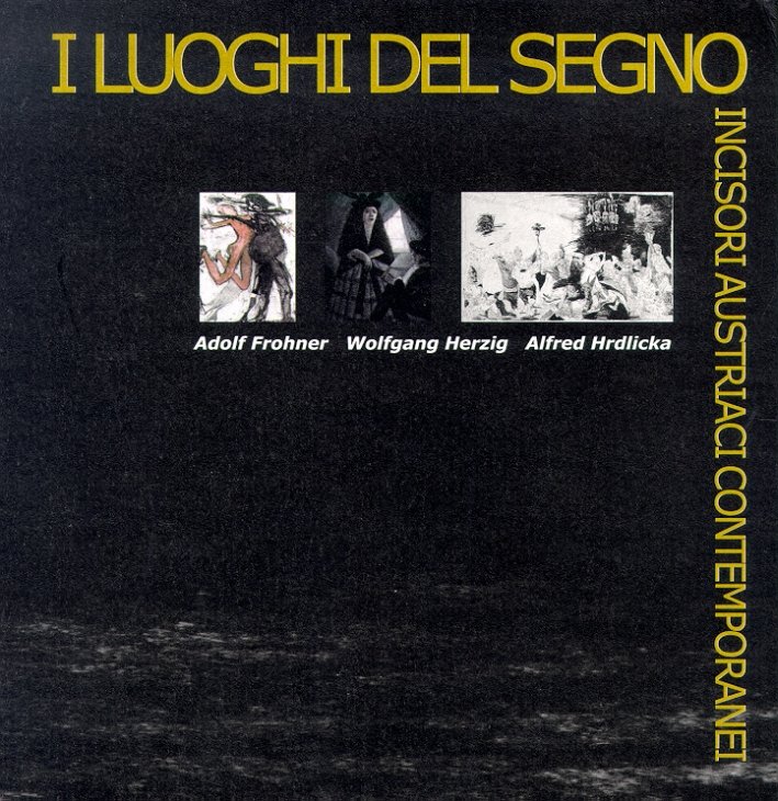 I luoghi del segno. Incisori austriaci contemporanei. Adolf Frohner, Wolfgang …