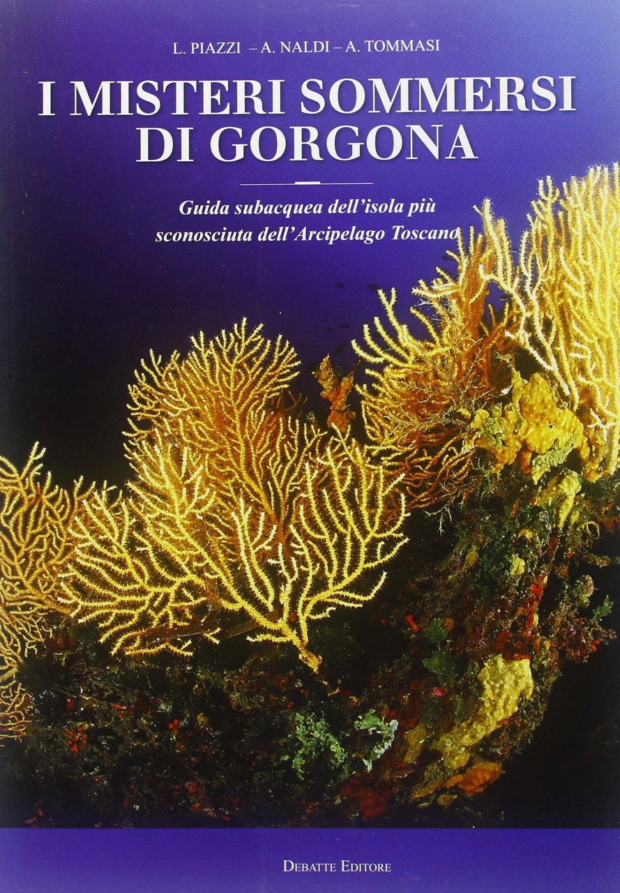 I misteri sommersi di Gorgona. Guida subacquea dell'isola più sconosciuta …