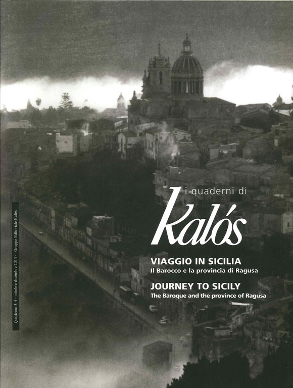 I Quaderni di Kàlos. N°. 3-4. Ottobre-Dicembre 2013. Viaggio in Sicilia. il Barocco e la Provincia di Ragusa. Journey To Sicily. the Baroque and the Province of Ragusa
