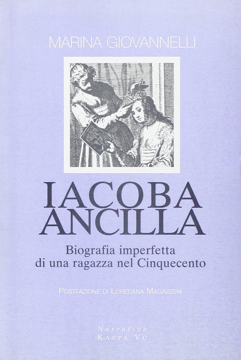 Iacoba ancilla. Biografia imperfetta di una ragazza nel Cinquecento