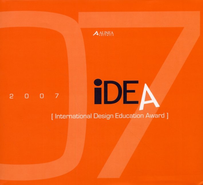 IDEA '07. [International Design Education Award]. [Ed. italiana e inglese]