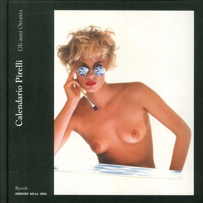 Il Calendario Pirelli. Gli Anni Ottanta, Milano, Rizzoli, 2006