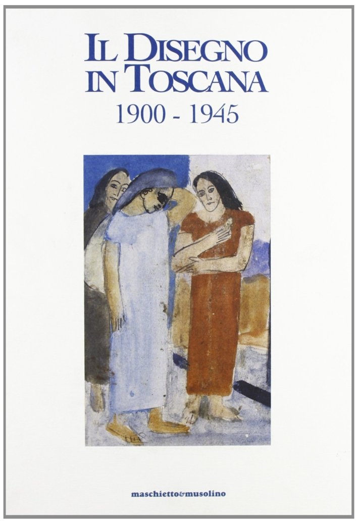 Il Disegno in Toscana. 1900-1945