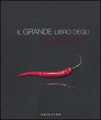 Il grande libro degli ingredienti, Milano, Edizioni Gribaudo, 2009