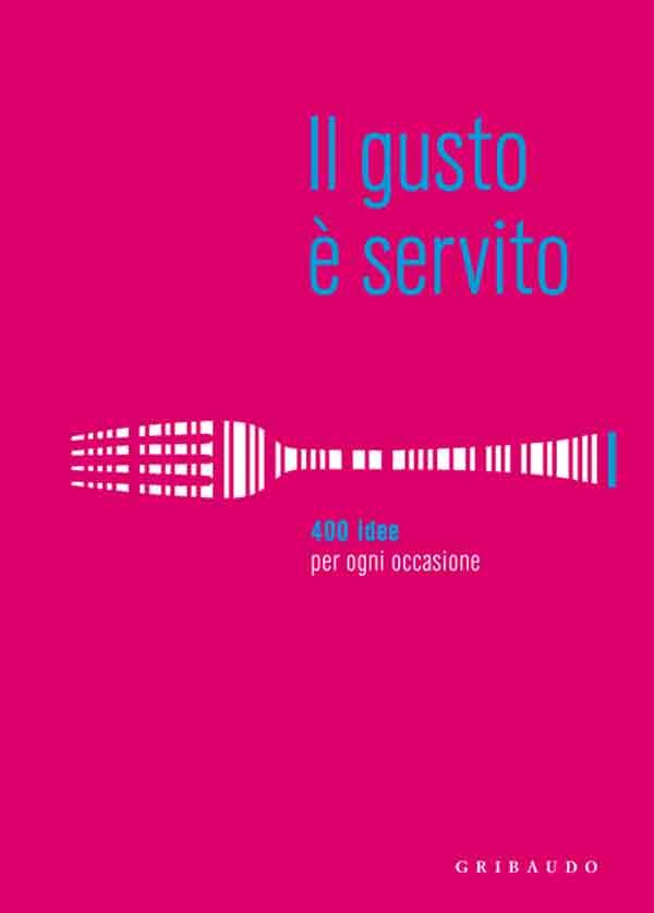 Il gusto è servito. 400 idee per ogni occasione, Milano, …