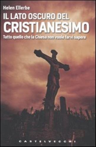 Il lato oscuro del Cristianesimo. Tutto quello che la Chiesa …