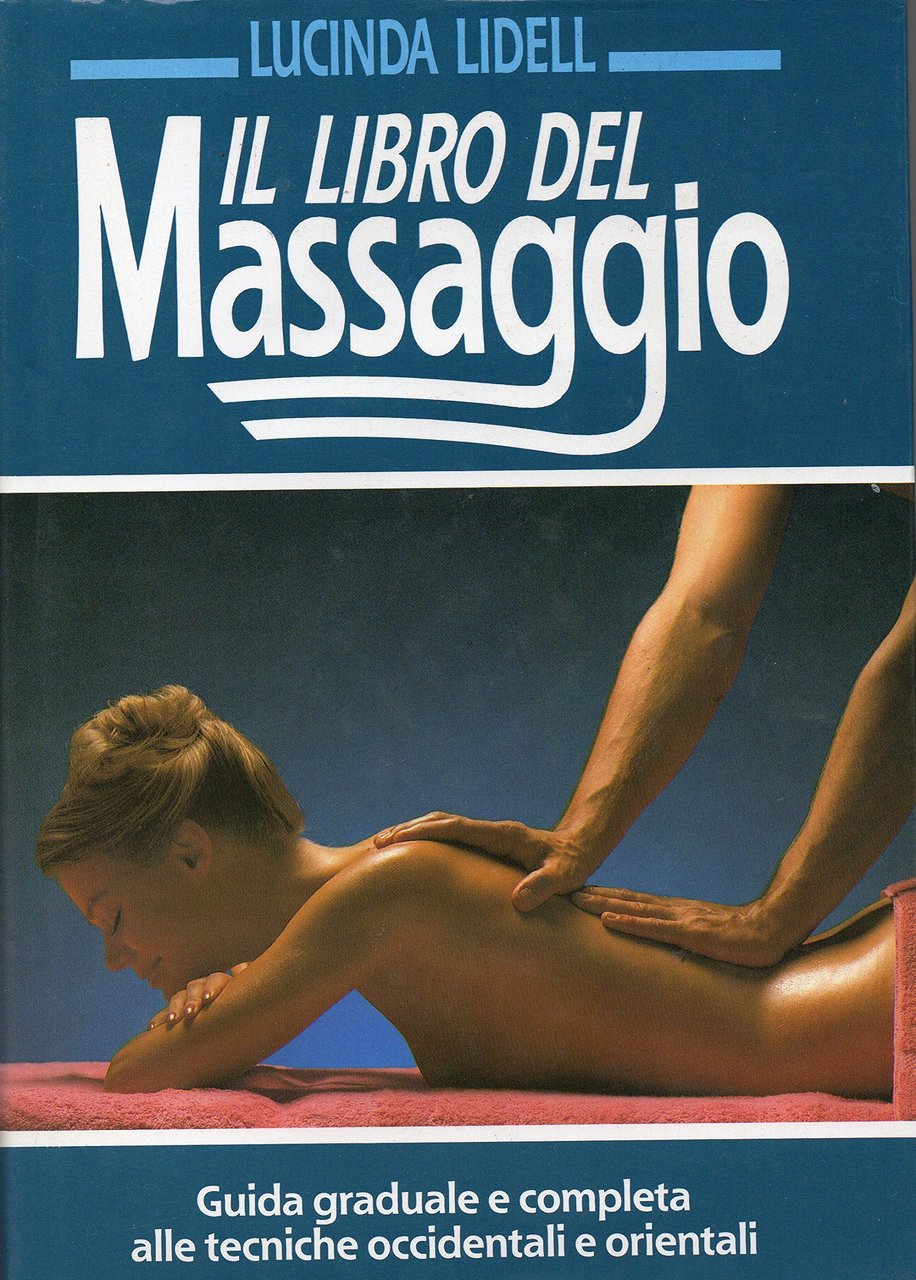 Il Libro del Massaggio. Guida Graduale e Completa alle Tecniche …