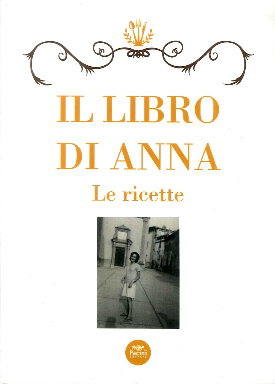 Il libro di Anna. Le ricette, Ospedaletto, Pacini Editore, 2017