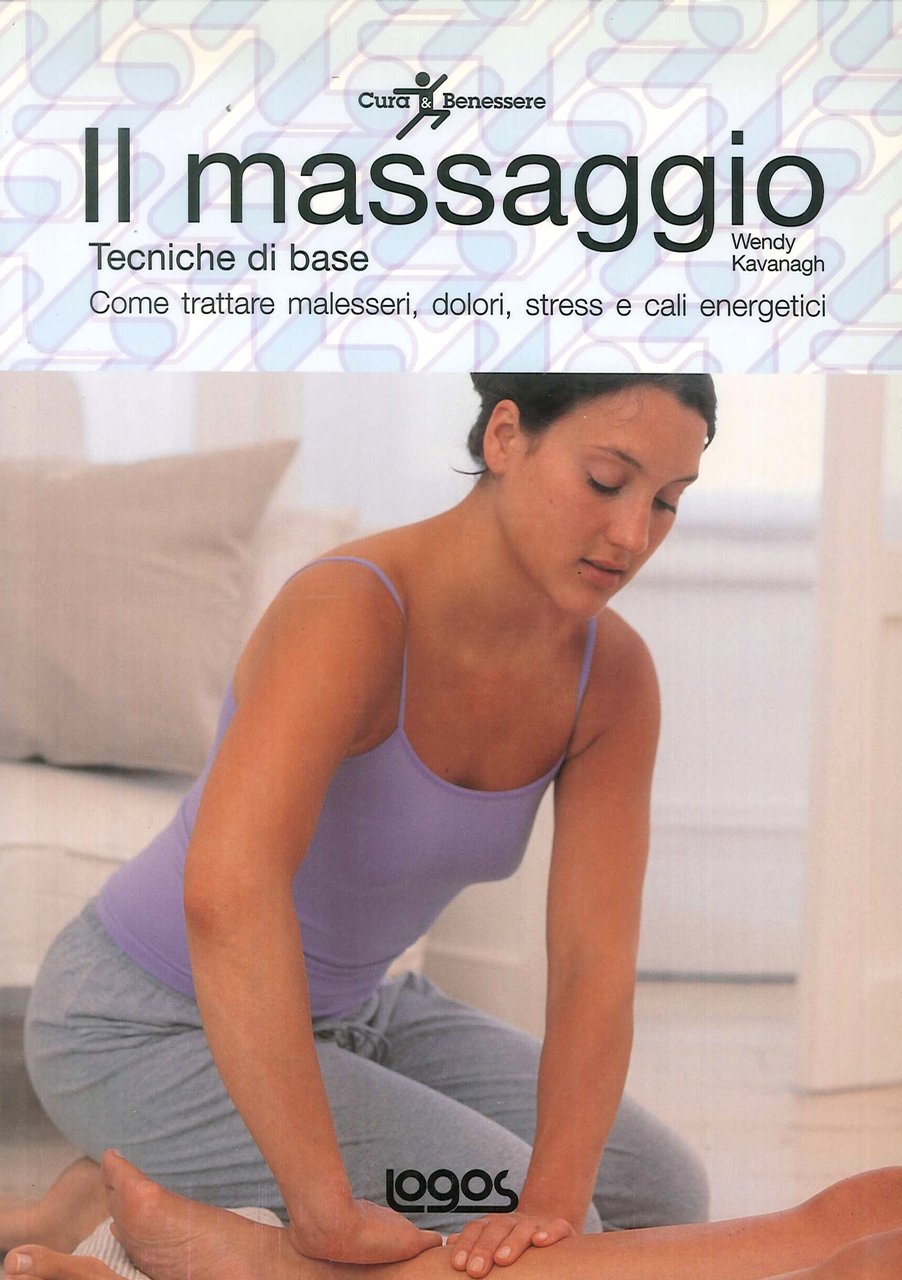 Il massaggio. Tecniche di base. Come trattare malesseri, dolori, stress …