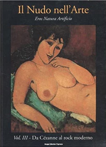 Il Nudo nell'Arte - Vol III. Da Cezanne al Rock …