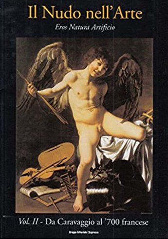 Il Nudo nell'Arte. Eros Natura Artificio. Vol II. Da Caravaggio …