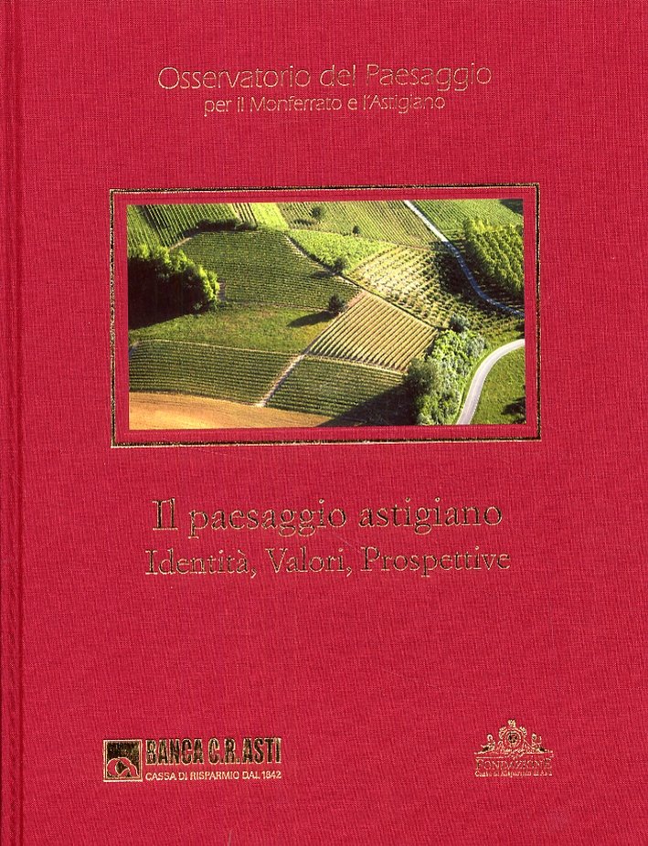 Il paesaggio astigiano. Identità, Valori, Prospettive, Asti, Banca Cassa di …