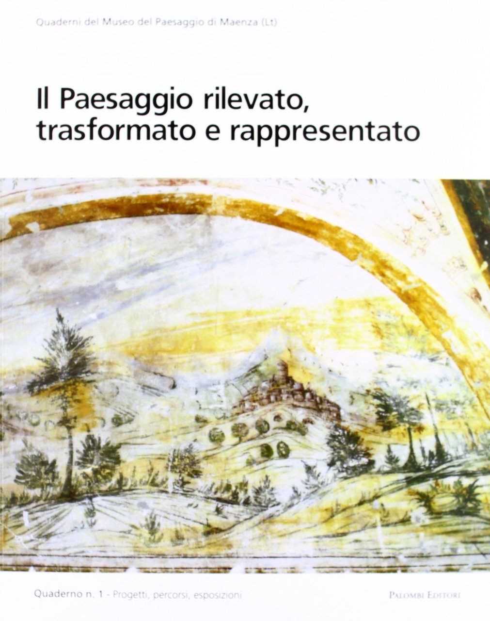 Il paesaggio rilevato, trasformato e rappresentato, Roma, Palombi Editori, 2009