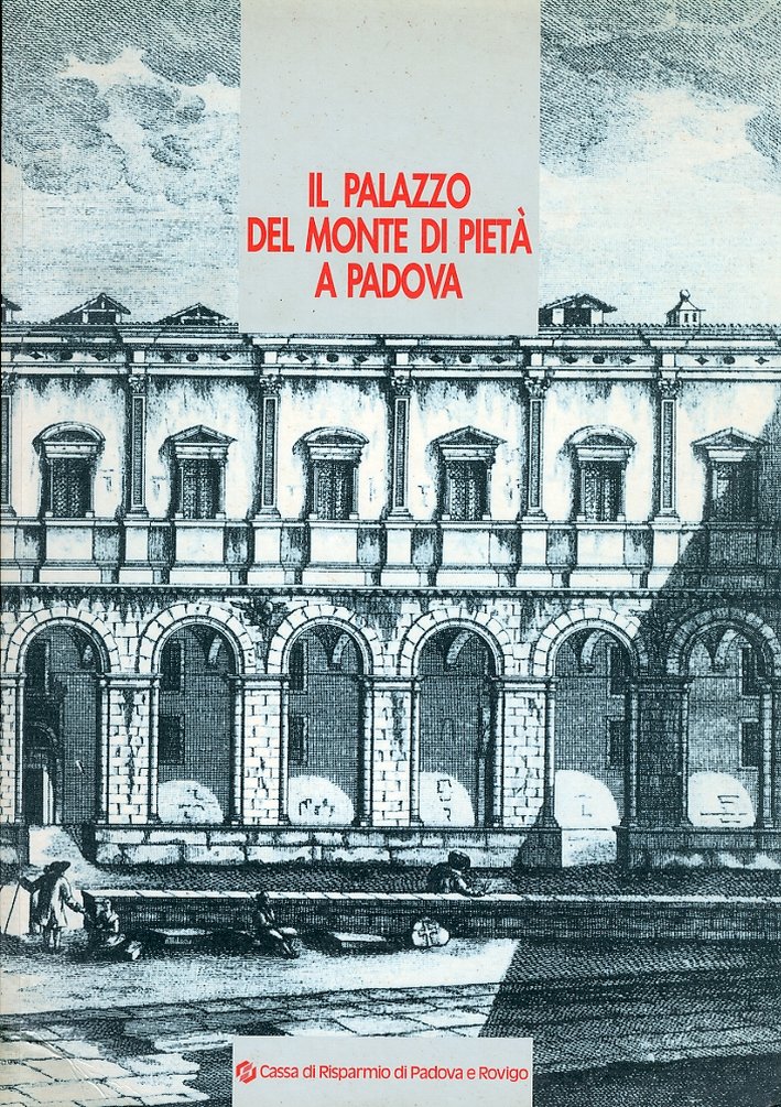 Il Palazzo del Monte di Pietà a Padova, Padova, Cassa …