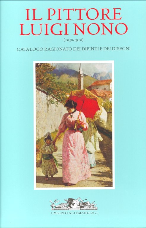 Il Pittore Luigi Nono (1850-1918). Catalogo Ragionato dei Dipinti e …