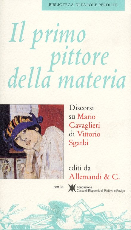 Il Primo Pittore delle Materia. Discorsi Su Mario Cavaglieri, Torino, Umberto Allemandi, 2007