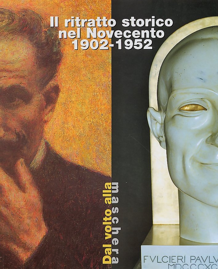 Il Ritratto Storico nel Novecento 1902-1952. Dal Volto alla Maschera