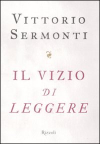 Il vizio di leggere, Milano, Rizzoli, 2009