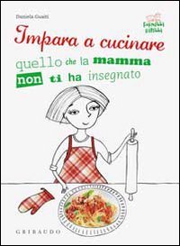 Impara a cucinare quello che la mamma non ti ha …