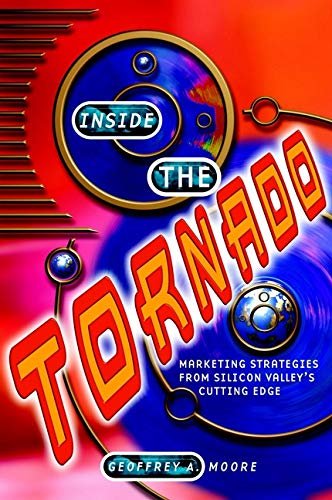Inside the Tornado: Marketing Strategies From Silicon Valley'S Cutting Edge