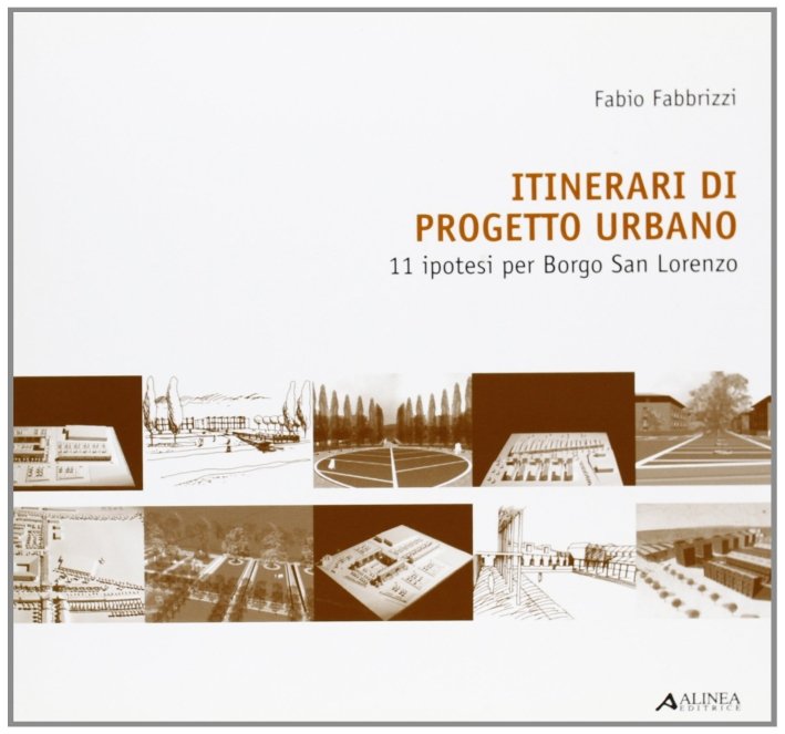 Itinerari di progetto urbano. 11 ipotesi per Borgo San Lorenzo