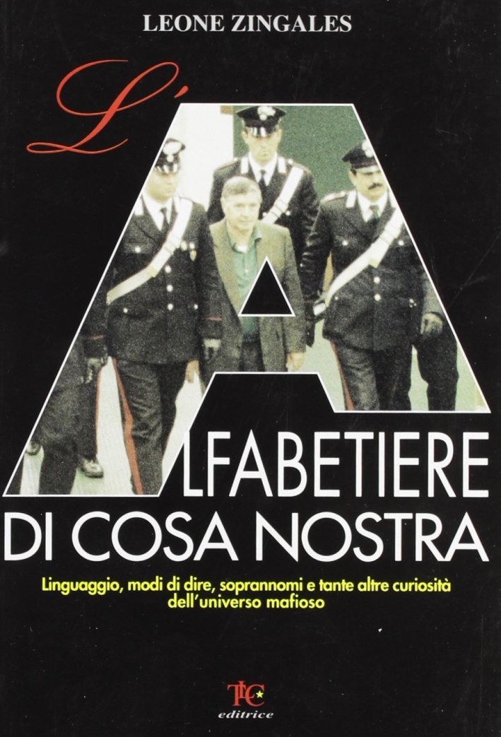 L'Alfabetiere di Cosa Nostra. Linguaggio, modi di dire, soprannomi e …