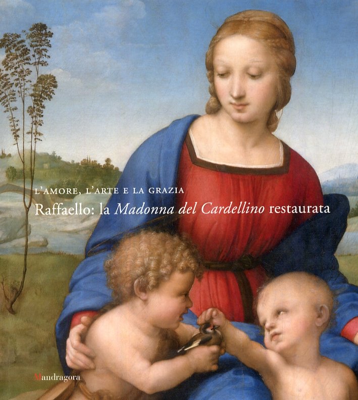 L'amore, l'arte e la grazia. Raffaello: la Madonna del Cardellino …