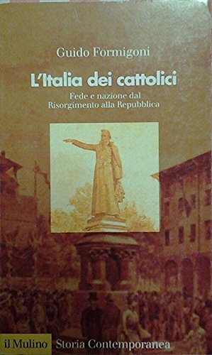 L'Italia dei cattolici. Fede e nazione dal Risorgimento alla Repubblica