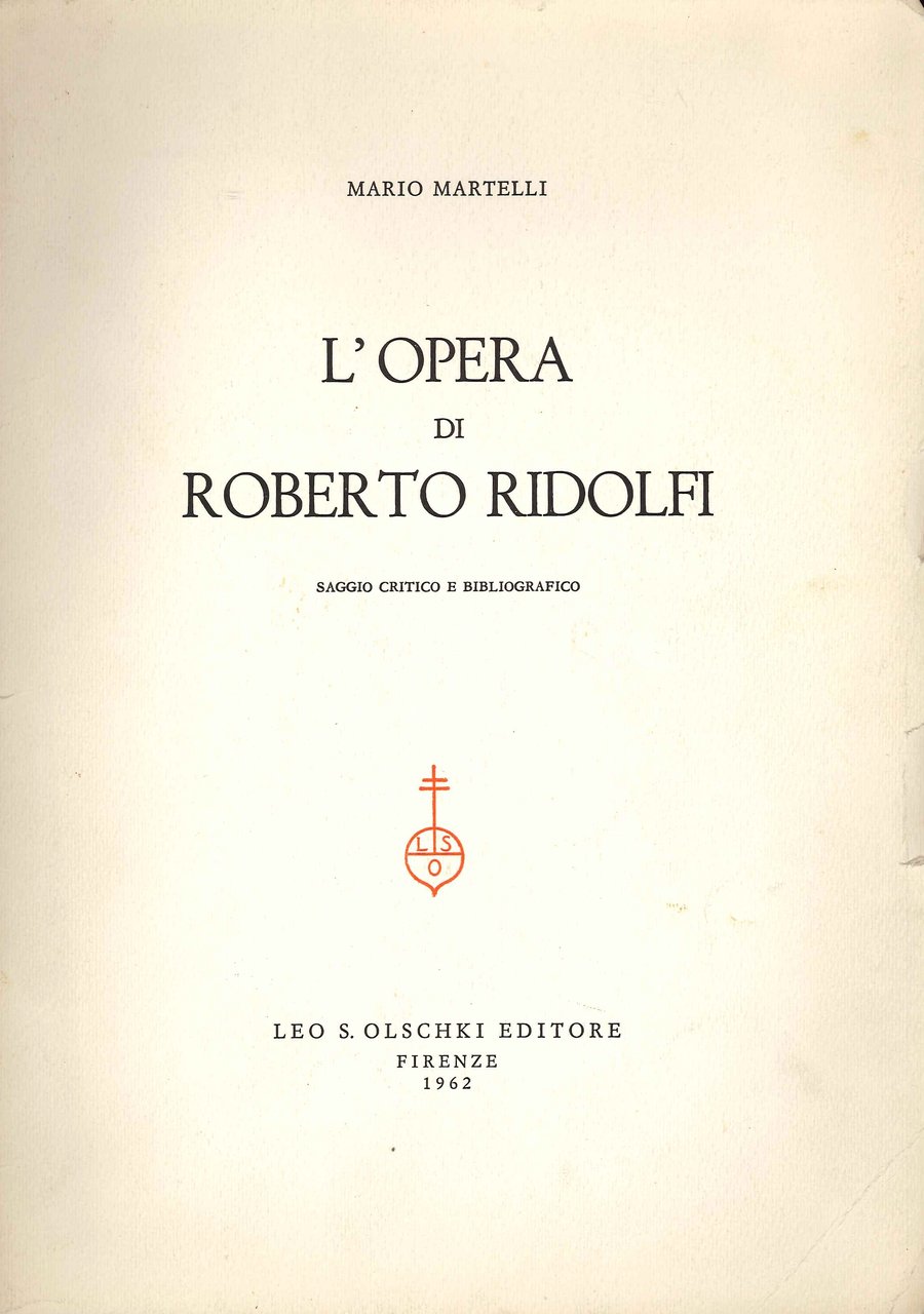 L'Opera di Roberto Ridolfi. Saggio Critico e Bibliografico, Firenze, Casa …