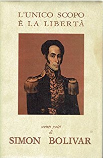 L'Unico Scopo e la Libertà. Scritti Scelti di Simon Bolivar