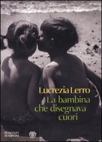 La bambina che disegnava i cuori, Milano, Bompiani, 2010
