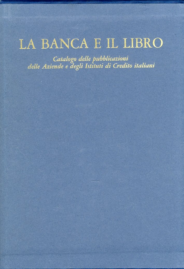 La banca e il libro. Catalogo delle pubblicazioni delle Aziende …