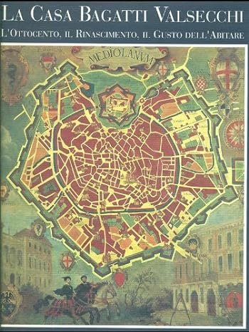 La casa Bagatti Valsecchi. L'Ottocento, il Rinascimento, il gusto dell'abitare