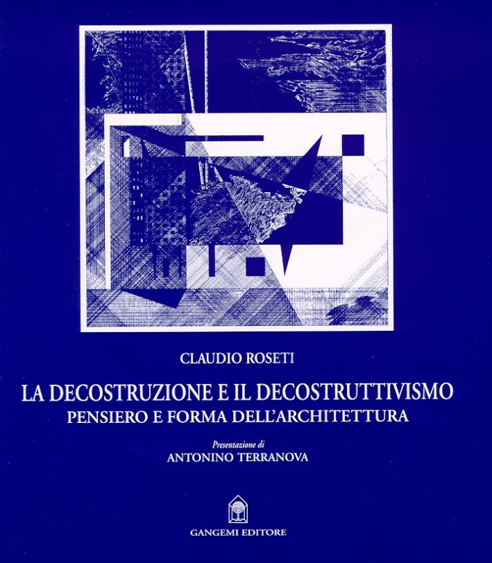 La decostruzione e il decostruttivismo. Pensiero e forma dell'architettura