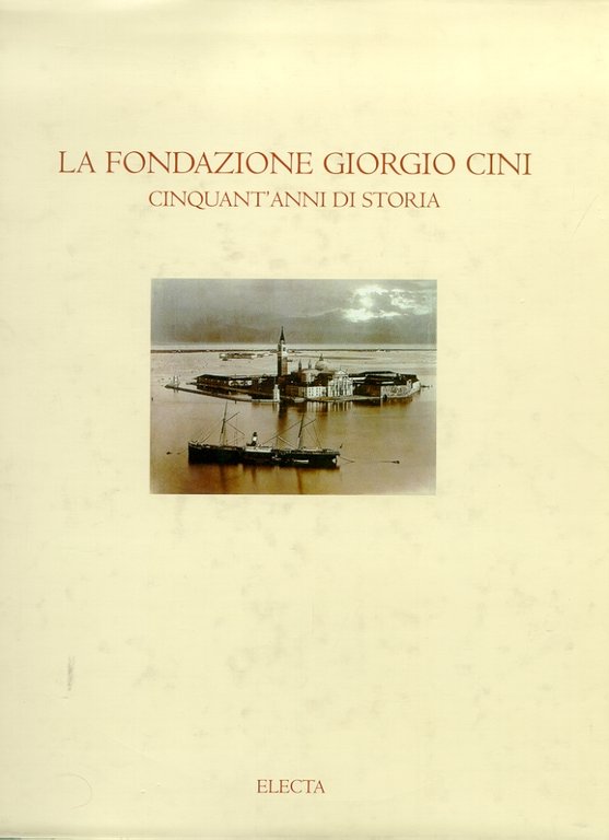 La Fondazione Giorgio Cini. Cinquant'anni di storia