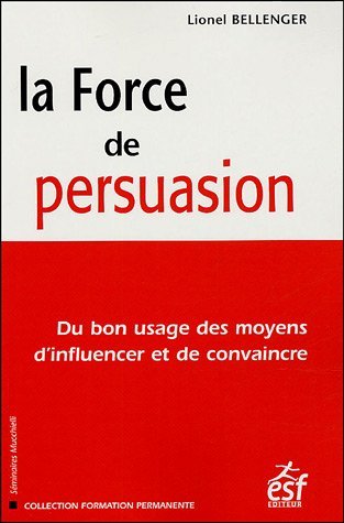 La Force De Persuasion : Du Bon Usage des Moyens …