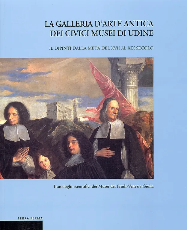 La Galleria d'Arte Antica dei Civici Musei di Udine. Vol. …