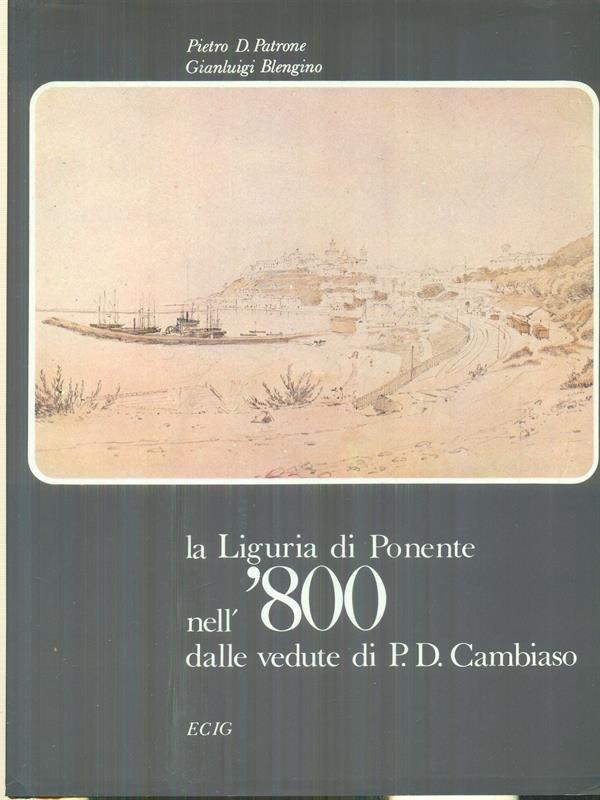 La liguria di ponente nell'800 dalle vedute di P.D. Cambiaso, …