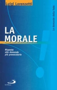 La morale. Risposta alle domande più provocatorie, Cinisello Balsamo, Edizioni …