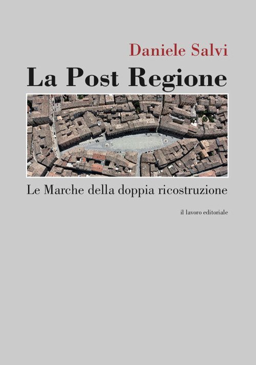 La Post Regione. Le Marche della doppia ricostruzione