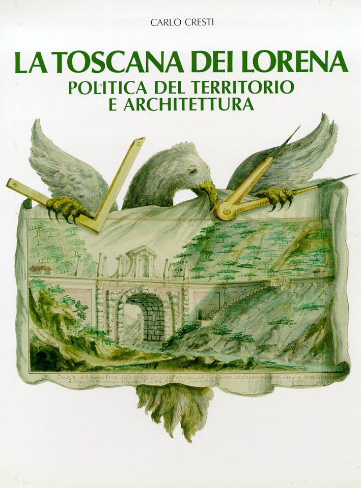 La Toscana dei Lorena. Politica del Territorio e Architettura