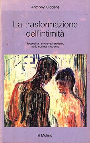 La trasformazione dell'intimità. Sessualità, amore ed erotismo nelle società moderne